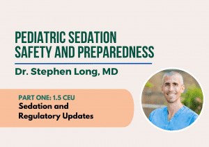 Pediatric Sedation Safety & Preparedness Webinar 1 – Sedation and Regulatory Updates